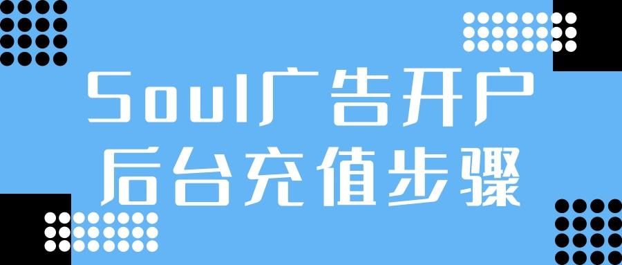 soul開(kāi)戶(hù)后怎么充值？Soul信息流推廣賬戶(hù)充值步驟