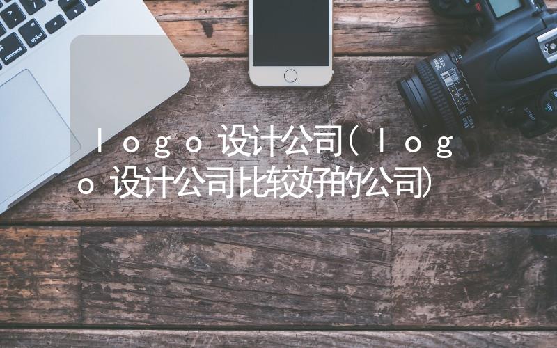 logo設(shè)計(jì)公司(logo設(shè)計(jì)公司比較好的公司)