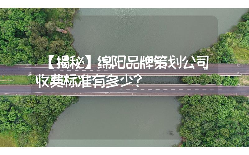 【揭秘】綿陽品牌策劃公司收費標準有多少？