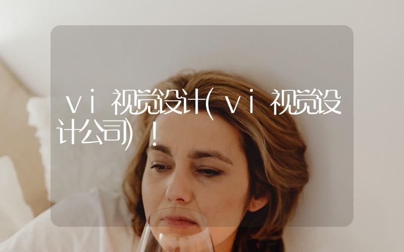 vi視覺(jué)設(shè)計(jì)(vi視覺(jué)設(shè)計(jì)公司)