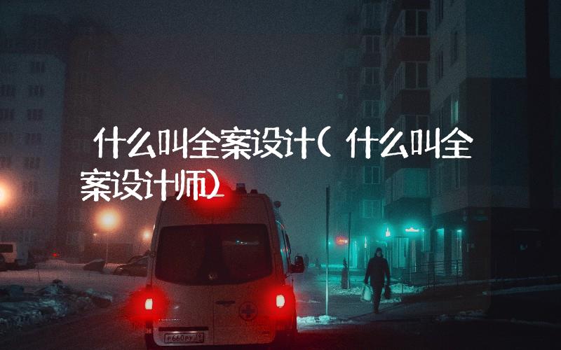 什么叫全案設(shè)計(jì)(什么叫全案設(shè)計(jì)師)