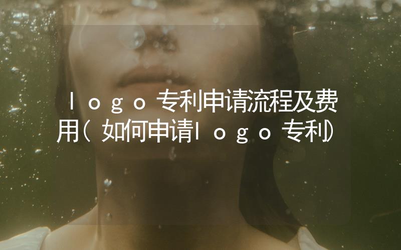 logo專利申請(qǐng)流程及費(fèi)用(如何申請(qǐng)logo專利)