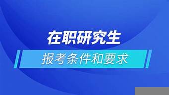 在職研究生報(bào)考條件與要求（在職研究生報(bào)考條件與要求年齡）